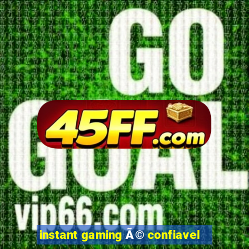 instant gaming Ã© confiavel